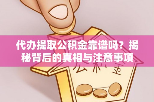 扎囊代办提取公积金靠谱吗？揭秘背后的真相与注意事项