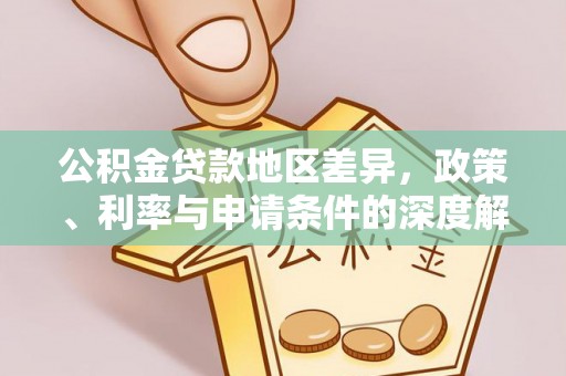 扎囊公积金贷款地区差异，政策、利率与申请条件的深度解析