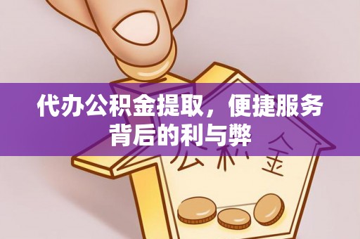 扎囊代办公积金提取，便捷服务背后的利与弊