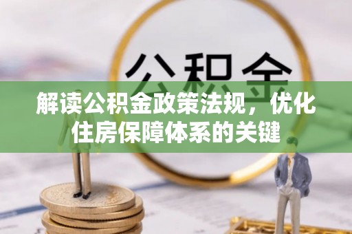 扎囊解读公积金政策法规，优化住房保障体系的关键