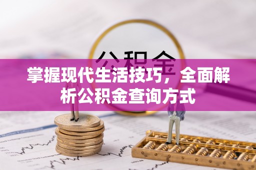 扎囊掌握现代生活技巧，全面解析公积金查询方式