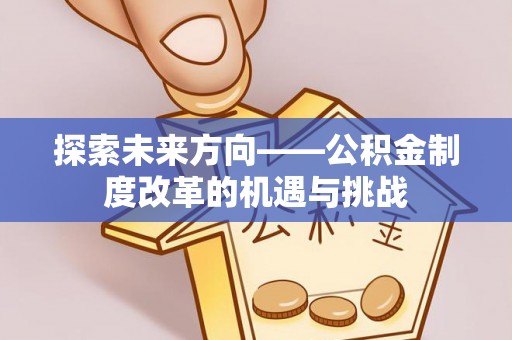 扎囊探索未来方向——公积金制度改革的机遇与挑战