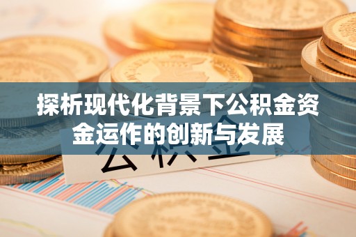 扎囊探析现代化背景下公积金资金运作的创新与发展