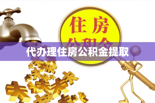 扎囊代办理住房公积金提取