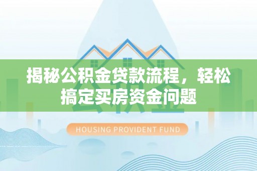 扎囊揭秘公积金贷款流程，轻松搞定买房资金问题