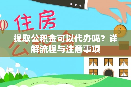 扎囊提取公积金可以代办吗？详解流程与注意事项