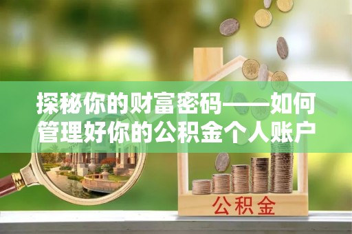 扎囊探秘你的财富密码——如何管理好你的公积金个人账户信息