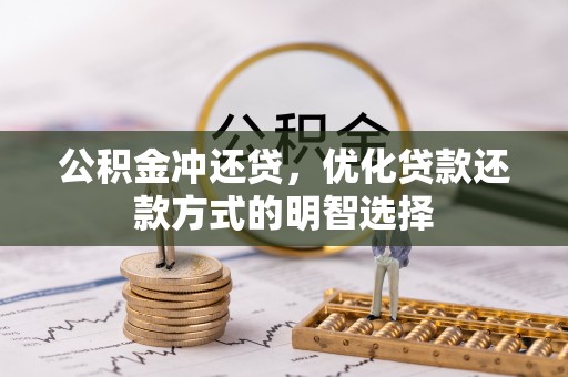 扎囊公积金冲还贷，优化贷款还款方式的明智选择