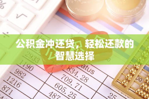 扎囊公积金冲还贷，轻松还款的智慧选择