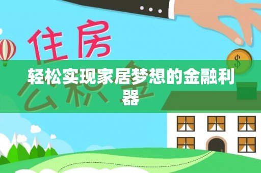 扎囊轻松实现家居梦想的金融利器
