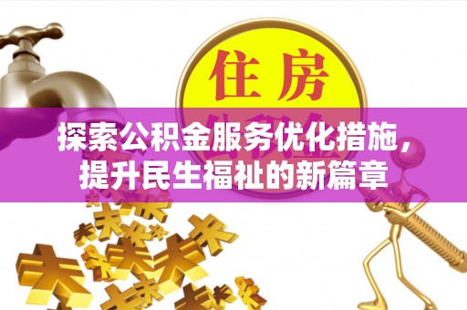 扎囊探索公积金服务优化措施，提升民生福祉的新篇章