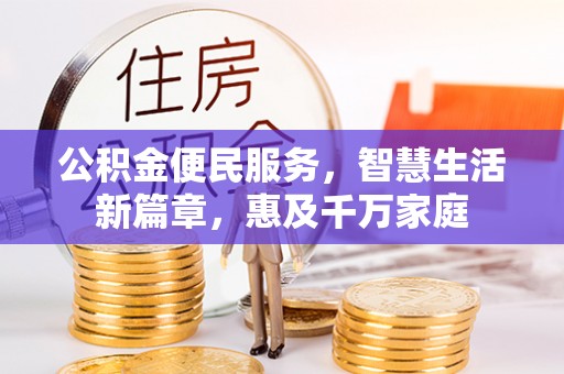 扎囊公积金便民服务，智慧生活新篇章，惠及千万家庭