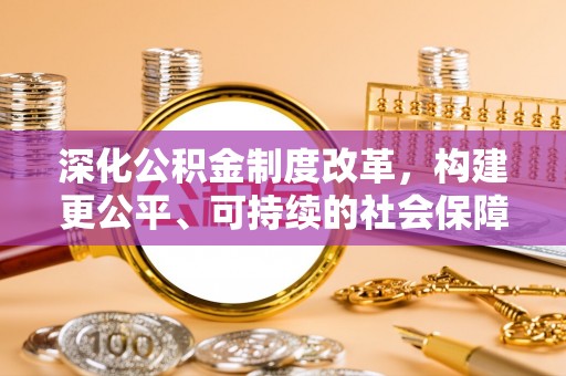 扎囊深化公积金制度改革，构建更公平、可持续的社会保障体系