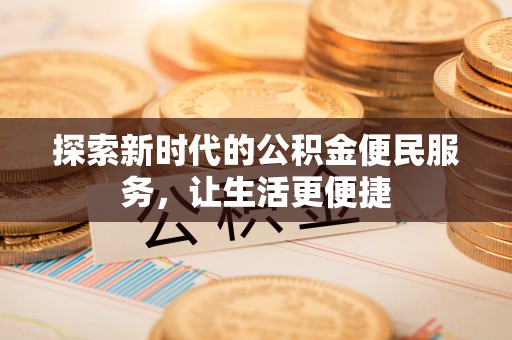 扎囊探索新时代的公积金便民服务，让生活更便捷