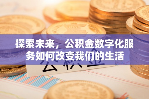 扎囊探索未来，公积金数字化服务如何改变我们的生活
