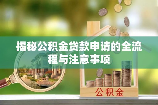 扎囊揭秘公积金贷款申请的全流程与注意事项