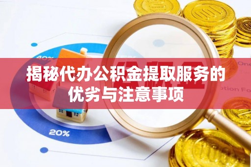 扎囊揭秘代办公积金提取服务的优劣与注意事项
