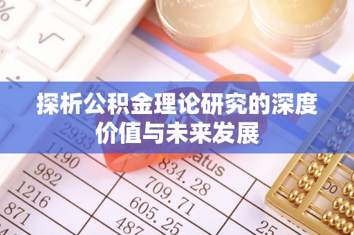 扎囊探析公积金理论研究的深度价值与未来发展