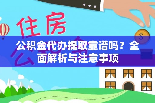 扎囊公积金代办提取靠谱吗？全面解析与注意事项