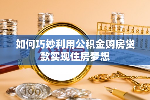 扎囊如何巧妙利用公积金购房贷款实现住房梦想