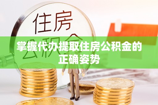 扎囊掌握代办提取住房公积金的正确姿势