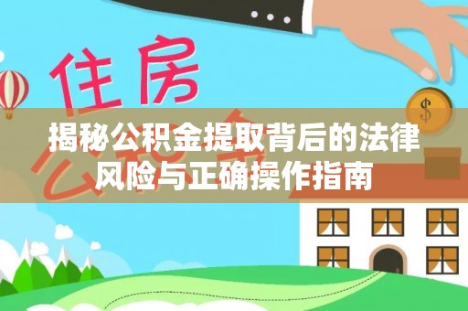 扎囊揭秘公积金提取背后的法律风险与正确操作指南