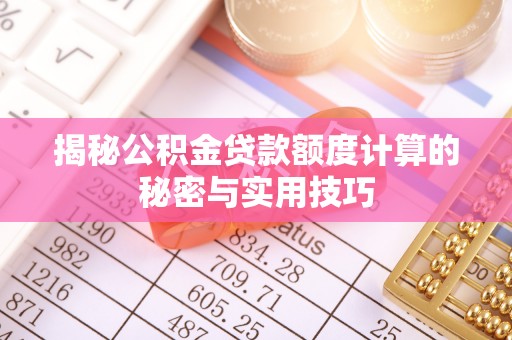 扎囊揭秘公积金贷款额度计算的秘密与实用技巧