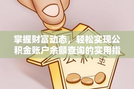 扎囊掌握财富动态，轻松实现公积金账户余额查询的实用指南