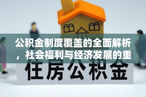 扎囊公积金制度覆盖的全面解析，社会福利与经济发展的重要纽带