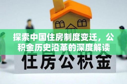 扎囊探索中国住房制度变迁，公积金历史沿革的深度解读