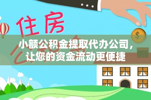扎囊小额公积金提取代办公司，让您的资金流动更便捷
