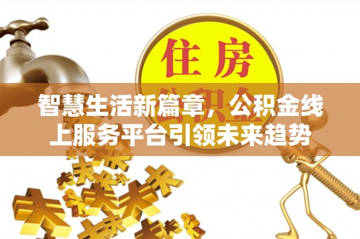 扎囊智慧生活新篇章，公积金线上服务平台引领未来趋势