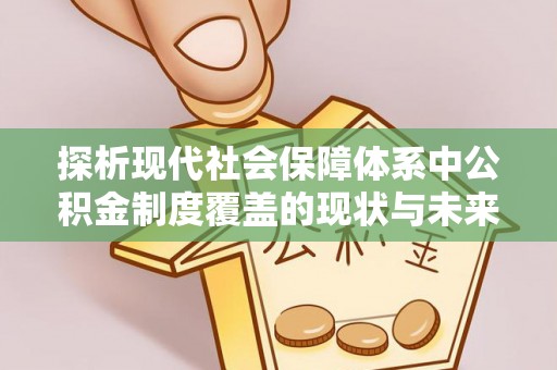 扎囊探析现代社会保障体系中公积金制度覆盖的现状与未来