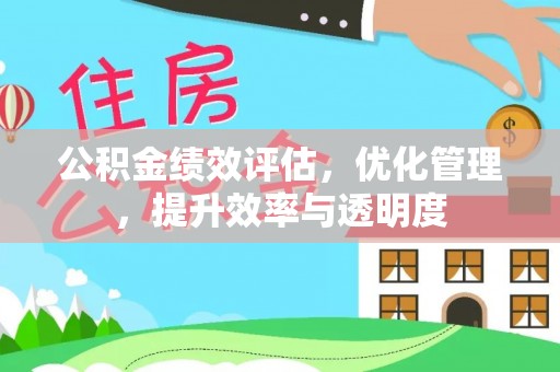 扎囊公积金绩效评估，优化管理，提升效率与透明度
