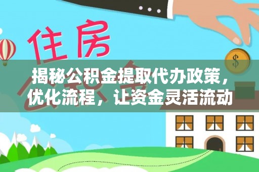 扎囊揭秘公积金提取代办政策，优化流程，让资金灵活流动