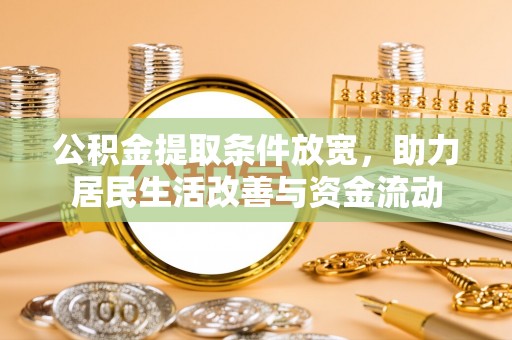 扎囊公积金提取条件放宽，助力居民生活改善与资金流动