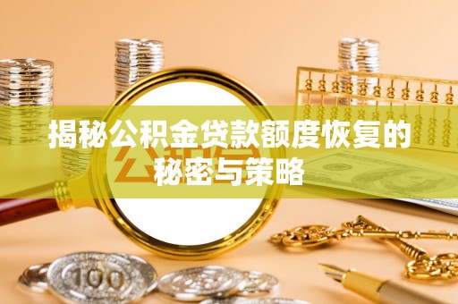 扎囊揭秘公积金贷款额度恢复的秘密与策略