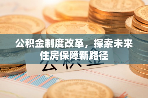 扎囊公积金制度改革，探索未来住房保障新路径