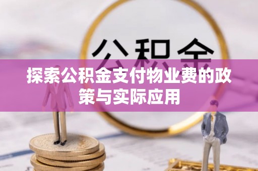 扎囊探索公积金支付物业费的政策与实际应用