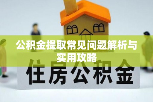 扎囊公积金提取常见问题解析与实用攻略