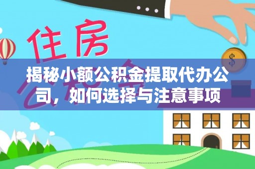 扎囊揭秘小额公积金提取代办公司，如何选择与注意事项