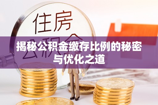 扎囊揭秘公积金缴存比例的秘密与优化之道