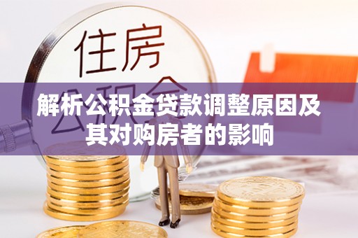 扎囊解析公积金贷款调整原因及其对购房者的影响