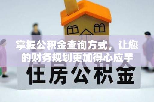 扎囊掌握公积金查询方式，让您的财务规划更加得心应手