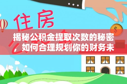 扎囊揭秘公积金提取次数的秘密，如何合理规划你的财务未来