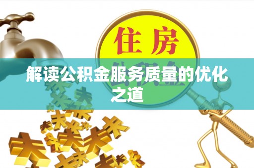 扎囊解读公积金服务质量的优化之道