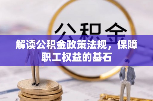 扎囊解读公积金政策法规，保障职工权益的基石