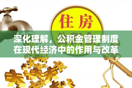扎囊深化理解，公积金管理制度在现代经济中的作用与改革方向