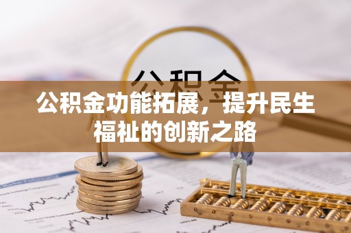 扎囊公积金功能拓展，提升民生福祉的创新之路