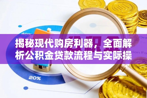 扎囊揭秘现代购房利器，全面解析公积金贷款流程与实际操作指南